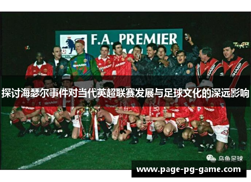 探讨海瑟尔事件对当代英超联赛发展与足球文化的深远影响