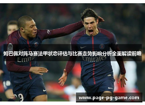 姆巴佩对阵马赛法甲状态评估与比赛走势影响分析全面解读前瞻