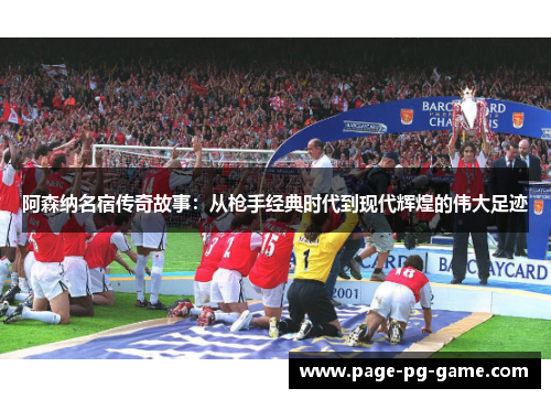 阿森纳名宿传奇故事：从枪手经典时代到现代辉煌的伟大足迹
