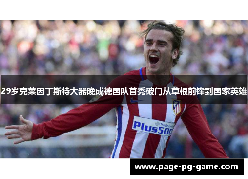 29岁克莱因丁斯特大器晚成德国队首秀破门从草根前锋到国家英雄
