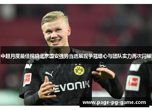 中超月度最佳揭晓北京国安强势当选展现争冠雄心与团队实力再次闪耀